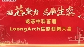 筑巢引凤，构建共筑自主生态体系 龙芯中科首届LoongArch生态创新大会召开