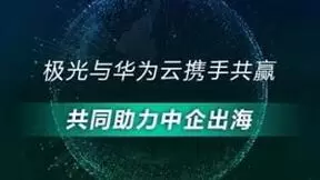 极光与华为云携手共赢，共同助力中企出海