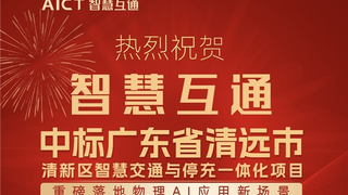 智慧互通（AICT）中标清远市清新区智慧交通与停充一体化项目， 重磅落地物理AI应用新场景