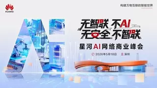 ​技术破界 数智共生：华为星河AI网络商业峰会5月18日深圳启幕