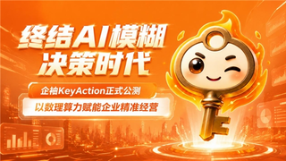 终结AI模糊决策时代 企袖KeyAction正式公测：以数理算力赋能企业精准经营
