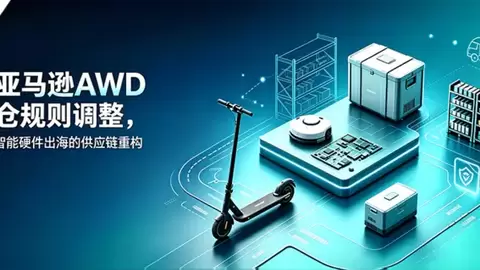 从亚马逊AWD入仓规则调整，看AI智能硬件出海的供应链重构